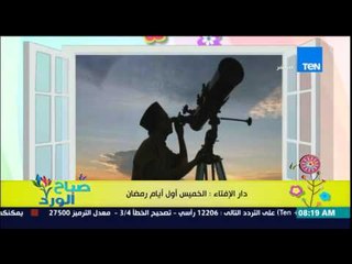 صباح الورد - دار الإفتاء تعلن اليوم هو المتمم لشهر شعبان والخميس أول يوم لشهر رمضان المبارك