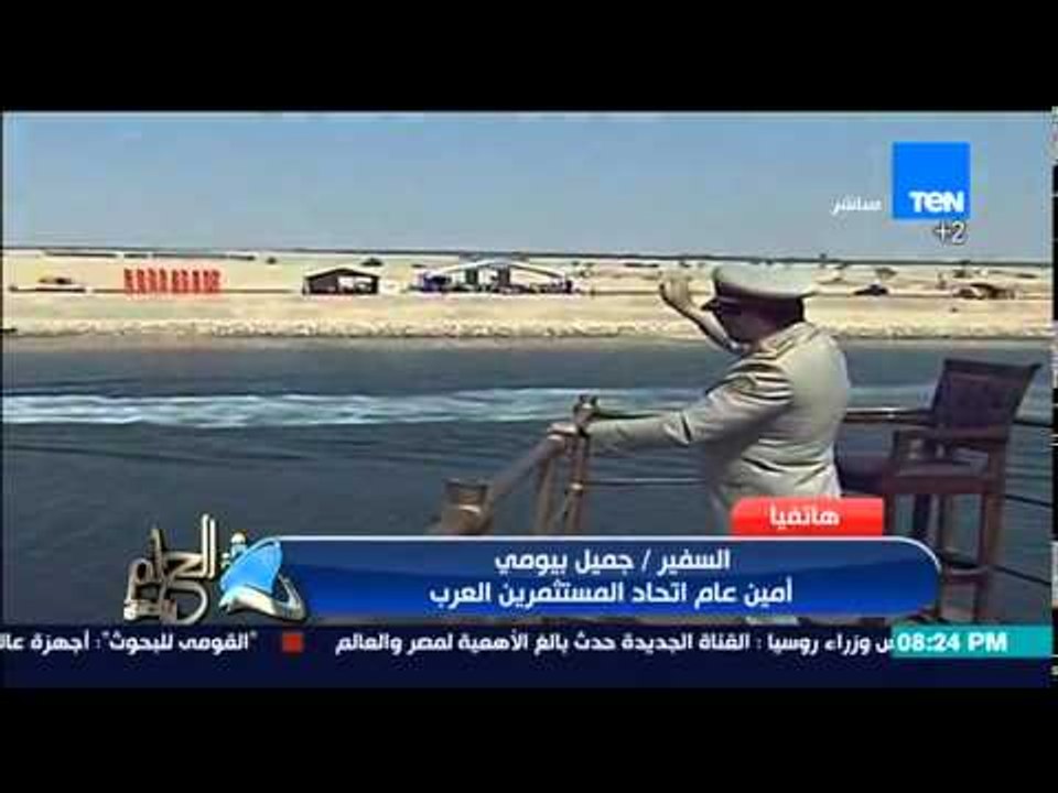 الحلم يتحقق - تعليق امين عام اتحاد المستثمرين العرب على افتتاح القناة وكيف سيستفيد منها المستثمرين