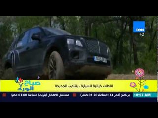 صباح الورد - شاهد لقطات خيالية للسيارة " بنتلي " الجديدة وقوة وثبات هذه السيارة في الطرق الوعرة