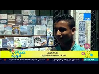 صباح الورد - تقرير عن حال المصريين فى ظل إرتفاع درجات الحرارة الغير مسبوق "المصريين طلعوا فرافير"