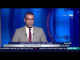 النشرة الإخبارية - وزارة الكهرباء : تركيب 3 وحدات حديثة بقدرة 75 ميجاوات في محطة  " الحمراء " أسيوط