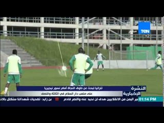 النشرة الإخبارية - تنزانيا تبحث عن طوق النجاة أمام نسور نيجيريا على ملعب دار السلام