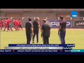 النشرة الإخبارية - الأهلي يفتح مرانه لوسائل الإعلام ومؤتمر صحفي لمبروك وغالي