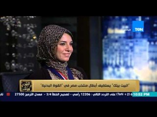 البيت بيتك - لقاء مع ابطال منتخب مصر واول بطلة عالم مصرية  في " القوة البدنية "