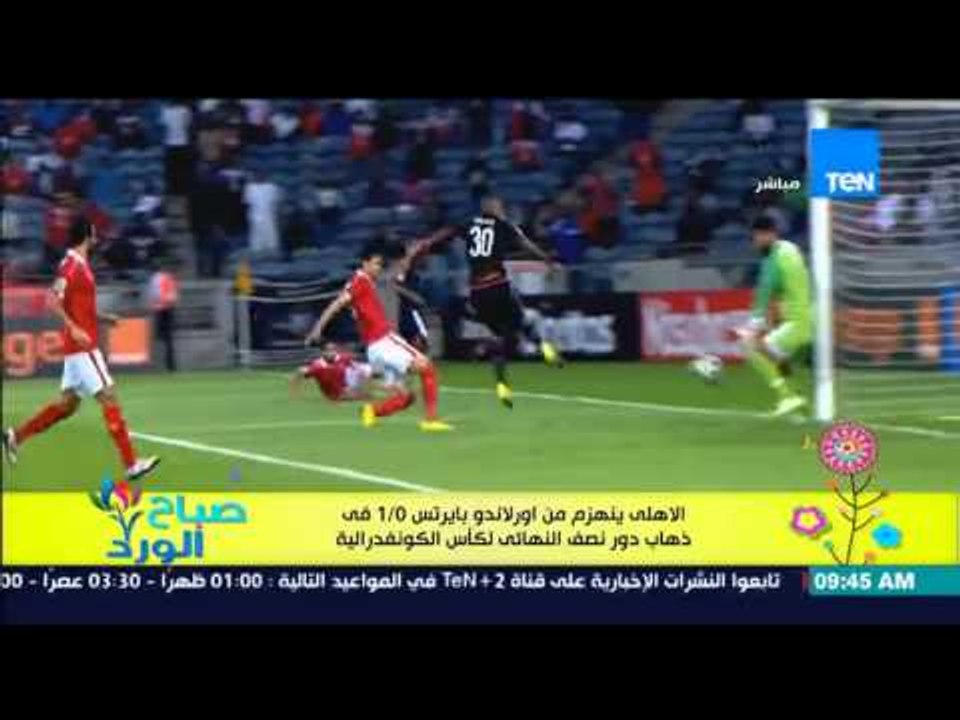 صباح الورد - الأهلي ينهزم من أورلاندو بايرتس 1/0 قى ذهاب الدور نصف النهائي من الكونفدرالية