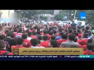 البيت بيتك - جماهير الأهلي تتظاهر أمام النادي الأهلي ويطلبون برحيل محمود طاهر .. ارحل ياطاهر
