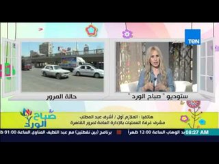 صباح الورد - تقرير تفصيلي عن الحالة المرورية على الطرق والمحاور من الملازم أول/أشرف عبد المطلب