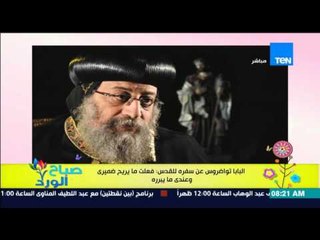 صباح الورد - البابا تواضروس عن سفره للقدس : فعلت ما يريح ضميري وعندى ما يبرر