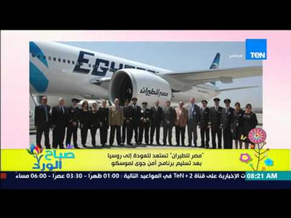 صباح الورد - "مصر للطيران" تستعد للعودة إلى روسيا بعد تسليم برنامج أمن جوي لموسكو