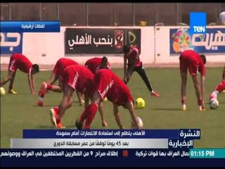 النشرة الإخبارية - الأهلي يتطلع إلي استعادة الانتصارات أمام سموحة من مسابقة الدوري الممتاز