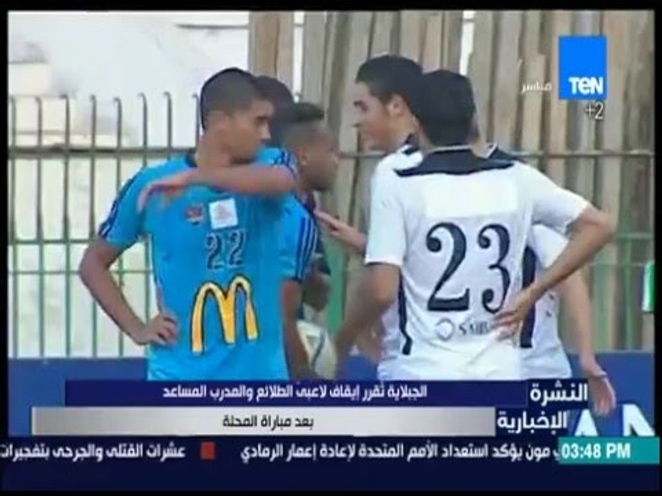 النشرة الإخبارية - الجبلاية تقرر إيقاف لاعبي الطلائع والمدرب المساعد بعد مباراة المحلة