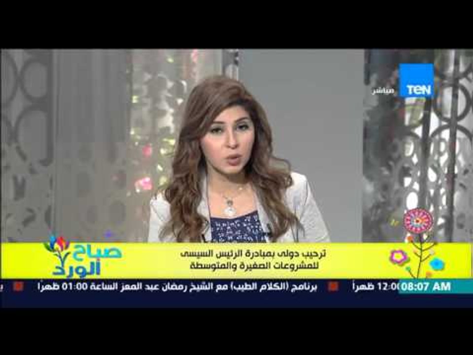 صباح الورد - ترحيب دولي بمبادرة الرئيس السيسى للمشروعات الصغيرة والمتوسطة