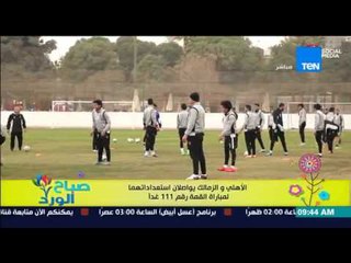 صباح الورد - الأهلى والزمالك يواصلان إستعداداتهما لمباراة القمة رقم 111 غداً