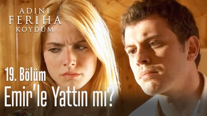 Emir'le yattın mı? - Adını Feriha Koydum 19. Bölüm