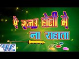 ऐ रजऊ होली में ना राहाता - Ae Rajau Holi Me Rahata - Bhojpuri Hit Holi Songs 2015 HD