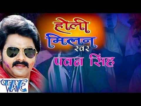 Holi Milan होली मिलन - Pawan Singh - Bhojpuri Hit Holi Songs HD