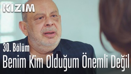 Benim kim olduğum önemli değil - Kızım 30. Bölüm