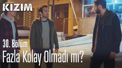 Fazla kolay olmadı mı? - Kızım 30. Bölüm