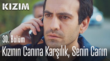 Kızının canına karşılık, senin canın - Kızım 30. Bölüm