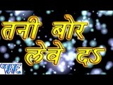 तनी बोर लेवे दs - Tani Bor Lewe Da - Bhojpuri Hit Songs HD