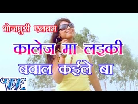 कॉलेज में लड़की बवाल कईले बा - College Me Laiki Bawal Kaile Ba - Bhojpuri Hit Songs HD