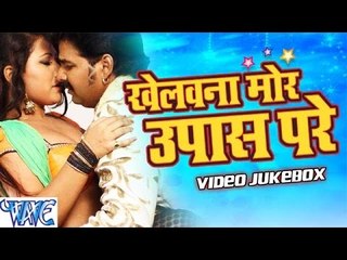 खेलवना मोर उपास परे || Khelawana Mor Upas Pare || Video Jukebox || Bhojpuri Hit Songs 2015 new