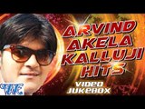 अरविन्द अकेला ''कल्लू '' हिट्स || Arvind Akela '' Kallu '' Hits | Video JukeBOX | Bhojpuri Hit Songs