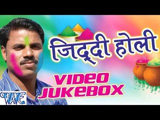 - Ziddi Holi - Jogindra Ziddi - Video JukeBOX - Bhojpuri  Songs 2016 new