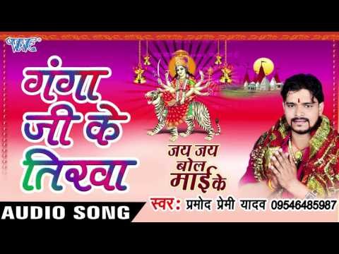 गंगा जी के तिरवा - Jay Jay Bol Mai Ke - Parmod Premi Yadav - Bhojpuri Devi Geet 2016 new