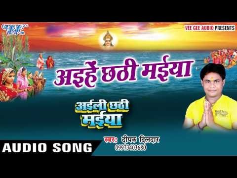 अइहे छठी मईया - Aaihe Chhathi Maiya - Aili Chhathi Maiya - Deepak Dildar - Bhojpuri Chhath Geet 2016