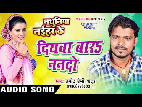 दियवा बारs ननदो - Diyawa Bara Nanado - Nathuniya Naihar Ke - Pramod Premi - Bhojpuri Song 2016