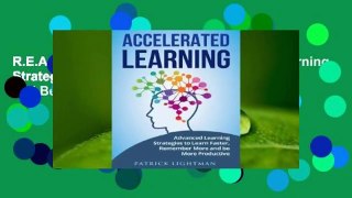 R.E.A.D Accelerated Learning: Advanced Learning Strategies to Learn Faster, Remember More and Be