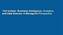 Full version  Business Intelligence, Analytics, and Data Science: A Managerial Perspective