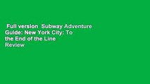 Full version  Subway Adventure Guide: New York City: To the End of the Line  Review