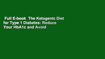 Full E-book  The Ketogenic Diet for Type 1 Diabetes: Reduce Your HbA1c and Avoid Diabetic