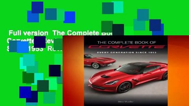 Full version The Complete Book of Corvette - Revised & Updated: Every Model Since 1953 Review