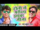 Superhit होली गीत 2017 - Ankush Raja - Holi Me Pariksha - Holi Ke Big Boss - Bhojpuri Hit Holi Song