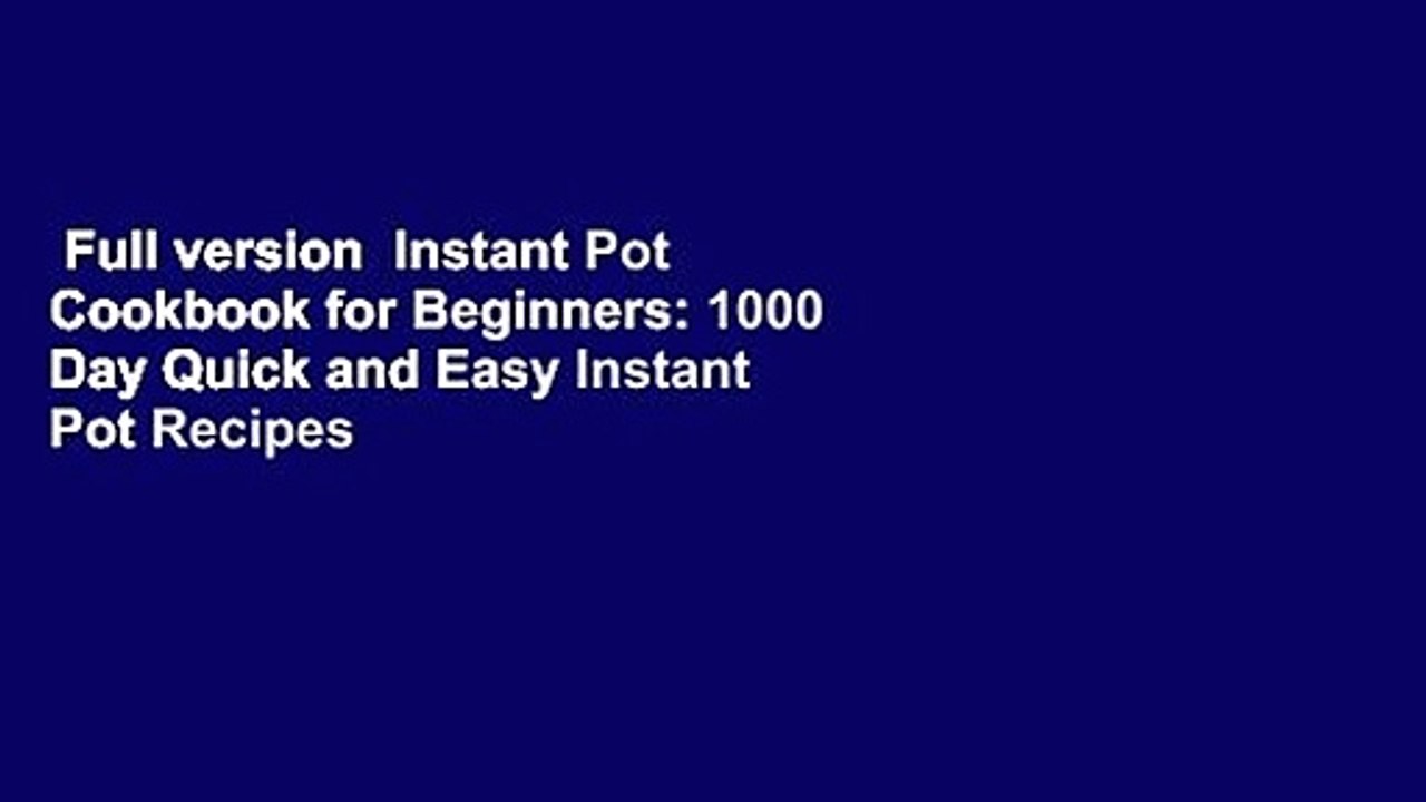 Full version  Instant Pot Cookbook for Beginners: 1000 Day Quick and Easy Instant Pot Recipes