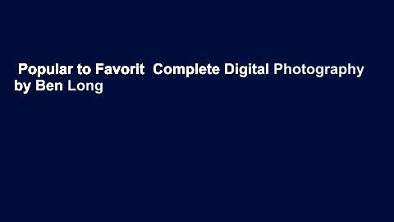 Popular to Favorit  Complete Digital Photography by Ben Long
