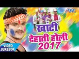 होली गीत 2017 || खाटी देहाती होली || Khesari Lal || Video JukeBOX || Bhojpuri Holi Songs