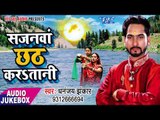 सजनवा छठ करतानी - Sajanwa Chhath Karatani - Dhananjay Jhankar - Audiojukbox - Bhojpuri Chhath Geet