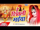 सुपरहिट देवी गीत 2017 - Hey Shitali Maiya - Sanjana Raj - Video JukeBOX - Bhojpuri Devi Geet