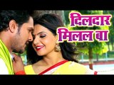 सबसे सुपरहिट सांग 2017 - Dildar Milal Ba - Khesari Lal Yadav - Prem Rog Bhail - Bhojpuri Hit Song