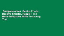 Complete acces  Genius Foods: Become Smarter, Happier, and More Productive While Protecting Your