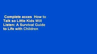 Complete acces  How to Talk so Little Kids Will Listen: A Survival Guide to Life with Children