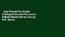 Any Format For Kindle  A Song of Ice and Fire series: 5-Book Boxed Set by George R.R. Martin