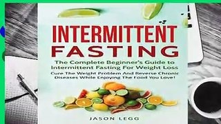 R.E.A.D Intermittent Fasting: The Complete Beginner s Guide To Intermittent Fasting For Weight