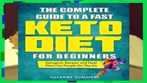 R.E.A.D The Complete Guide To A Fast Keto Diet For Beginners: Ketogenic Recipes and Meal Plans For