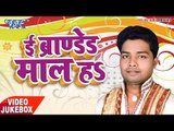 इ ब्रांडेड माल हs - E Branded Maal Ha - Sunil Nirala - Video JukeBOX - Bhojpuri Hit Songs 2017