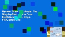 Review  Draw 50 Animals: The Step-by-Step Way to Draw Elephants, Tigers, Dogs, Fish, Birds, and
